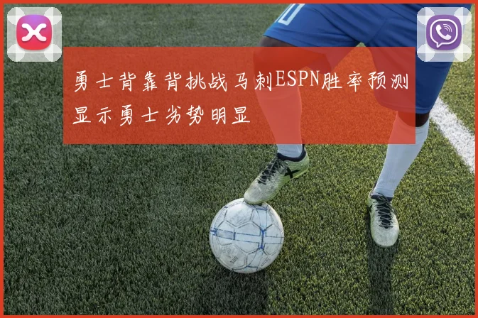 勇士背靠背挑战马刺ESPN胜率预测显示勇士劣势明显