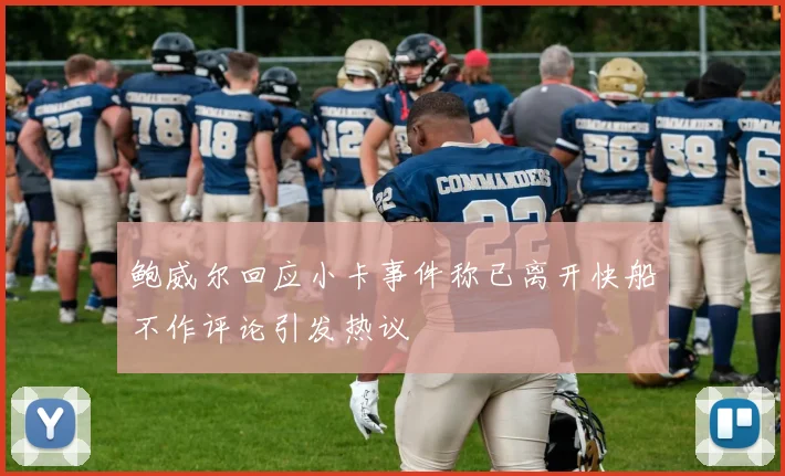 鲍威尔回应小卡事件称已离开快船不作评论引发热议
