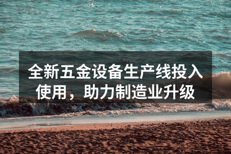 全新五金设备生产线正式投入使用